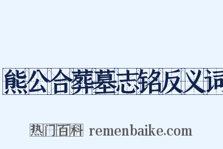 熊公合葬墓志铭反义词是什么意思的图片